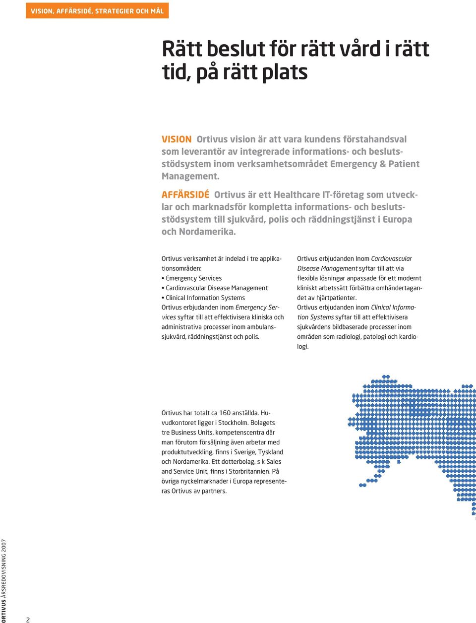 AFFÄRSIDÉ Ortivus är ett Healthcare IT-företag som utvecklar och marknadsför kompletta informations- och beslutsstödsystem till sjukvård, polis och räddningstjänst i Europa och Nordamerika.