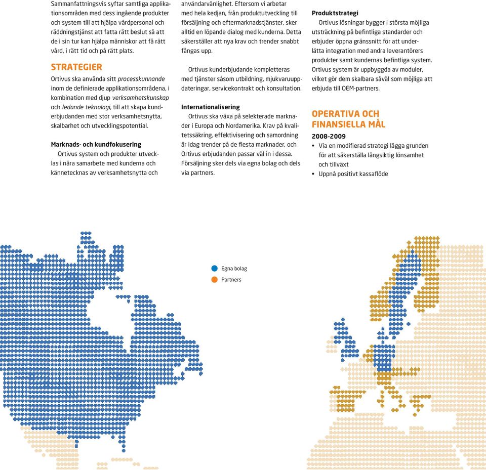 STRATEGIER Ortivus ska använda sitt processkunnande inom de definierade applikationsområdena, i kombination med djup verksamhetskunskap och ledande teknologi, till att skapa kunderbjudanden med stor