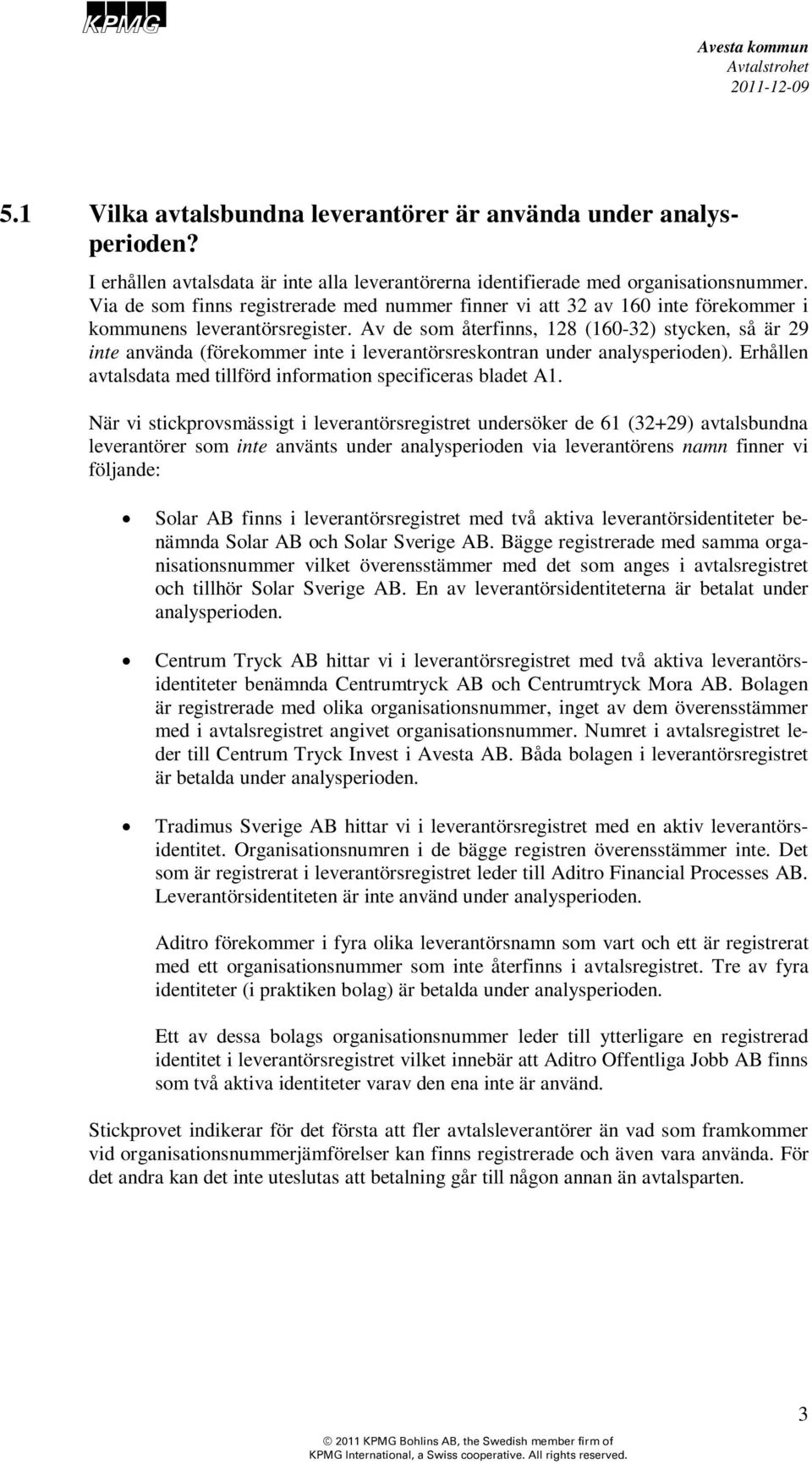 Av de som återfinns, 128 (160-32) stycken, så är 29 inte använda (förekommer inte i leverantörsreskontran under analysperioden). Erhållen avtalsdata med tillförd information specificeras bladet A1.