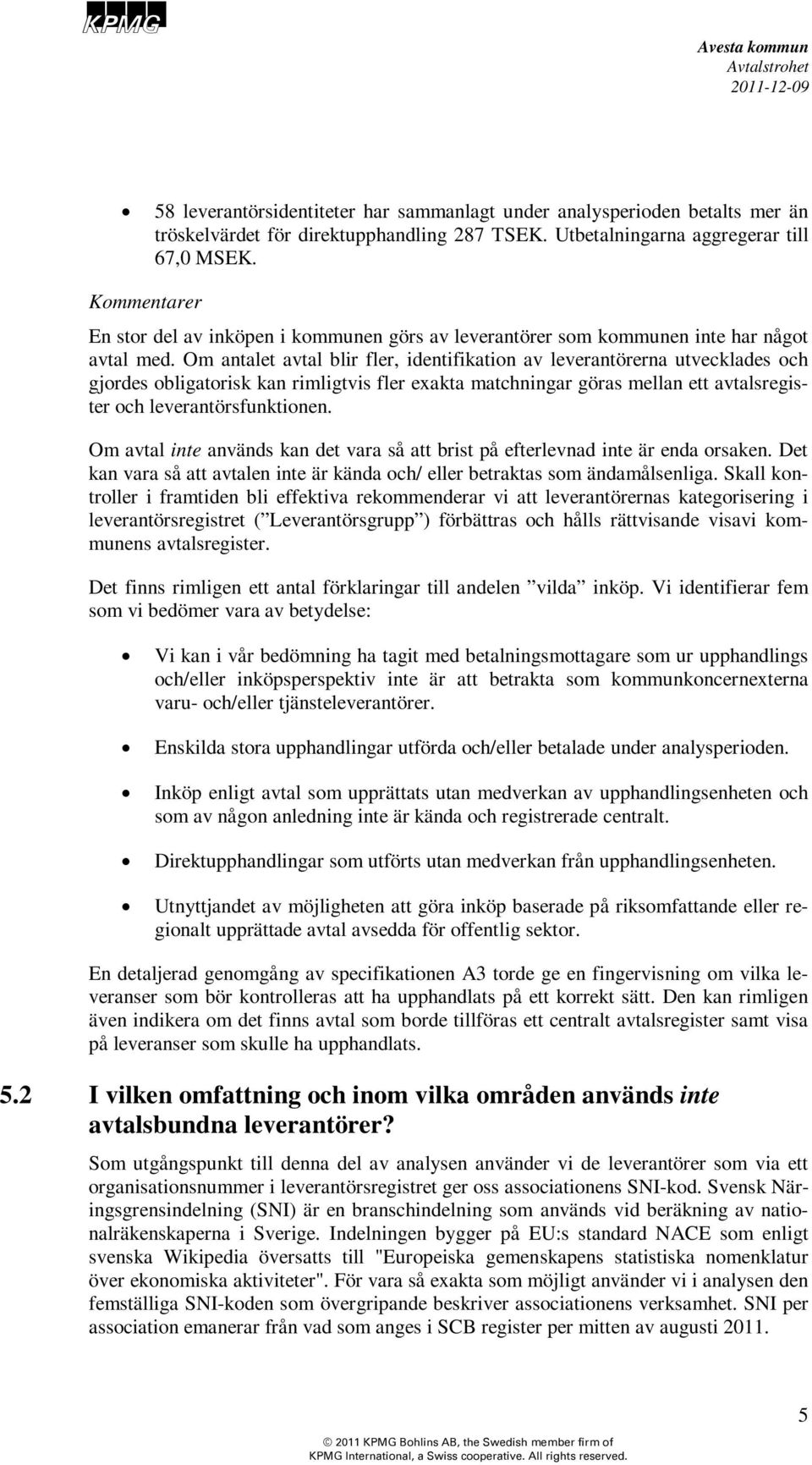 Om antalet avtal blir fler, identifikation av leverantörerna utvecklades och gjordes obligatorisk kan rimligtvis fler exakta matchningar göras mellan ett avtalsregister och leverantörsfunktionen.