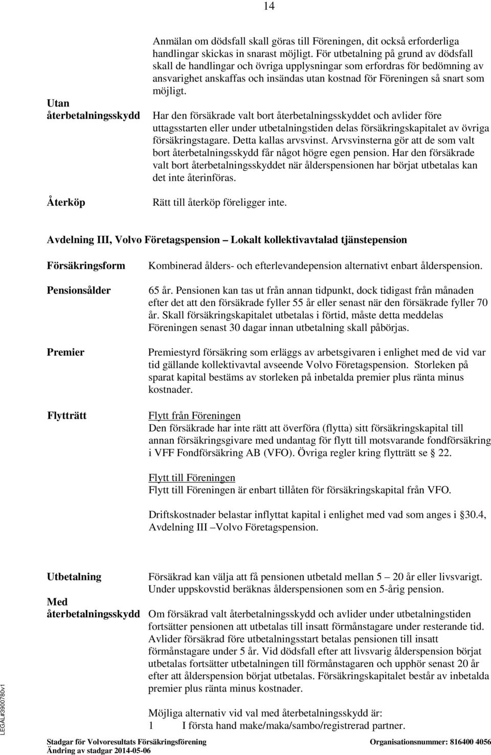 Har den försäkrade valt bort återbetalningsskyddet och avlider före uttagsstarten eller under utbetalningstiden delas försäkringskapitalet av övriga försäkringstagare. Detta kallas arvsvinst.