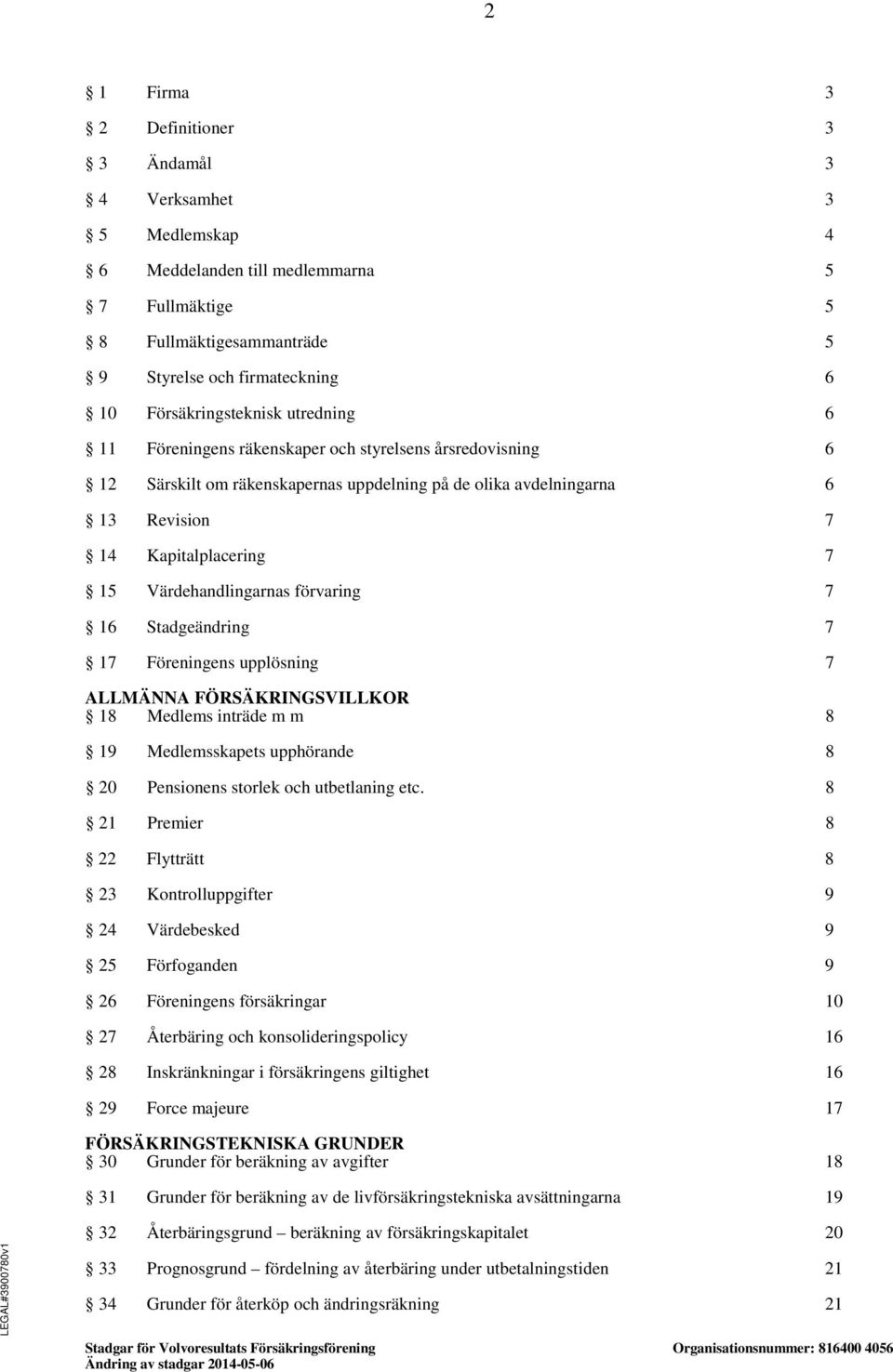 förvaring 7 16 Stadgeändring 7 17 Föreningens upplösning 7 ALLMÄNNA FÖRSÄKRINGSVILLKOR 18 Medlems inträde m m 8 19 Medlemsskapets upphörande 8 20 Pensionens storlek och utbetlaning etc.