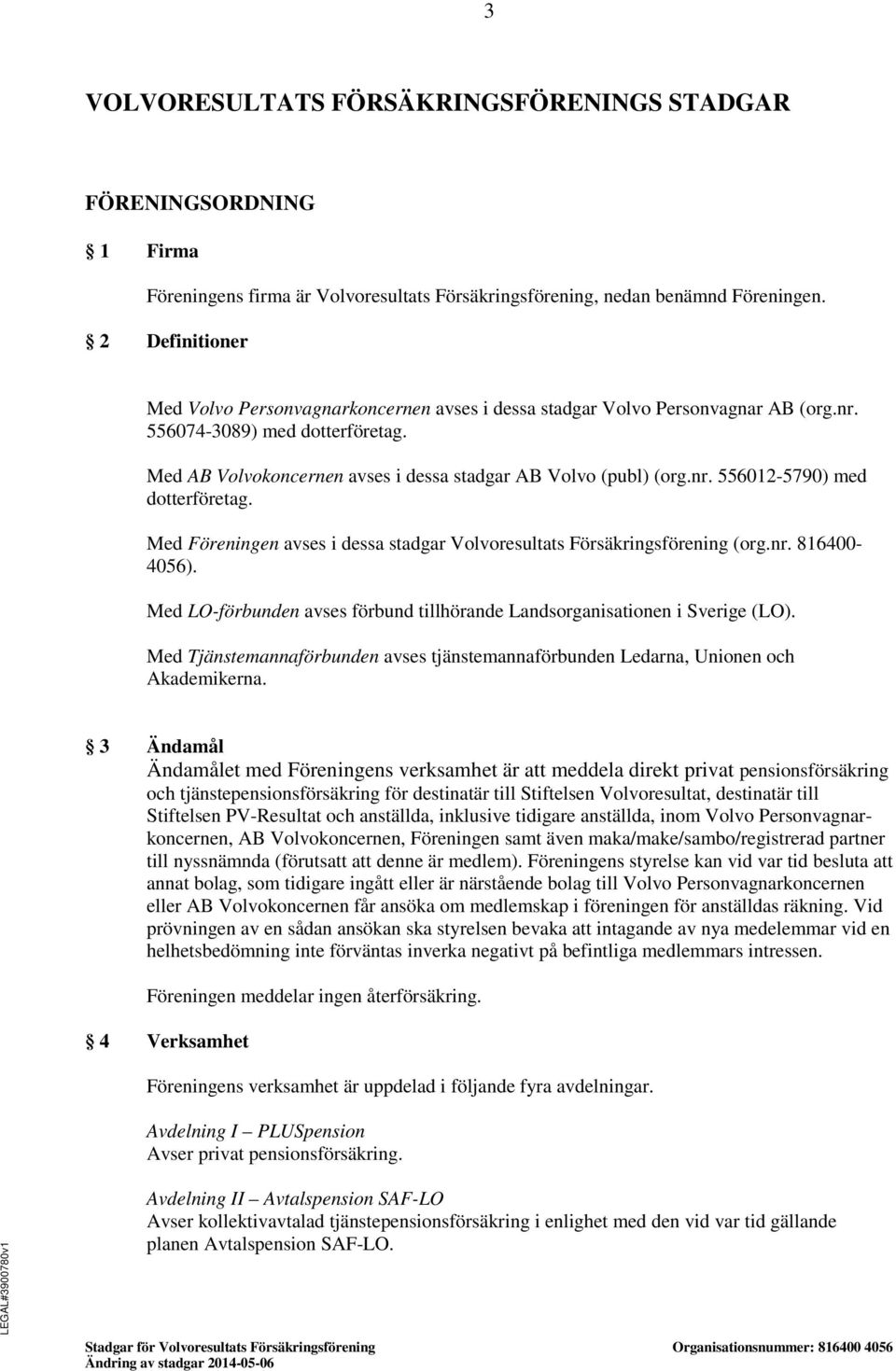 Med Föreningen avses i dessa stadgar Volvoresultats Försäkringsförening (org.nr. 816400-4056). Med LO-förbunden avses förbund tillhörande Landsorganisationen i Sverige (LO).