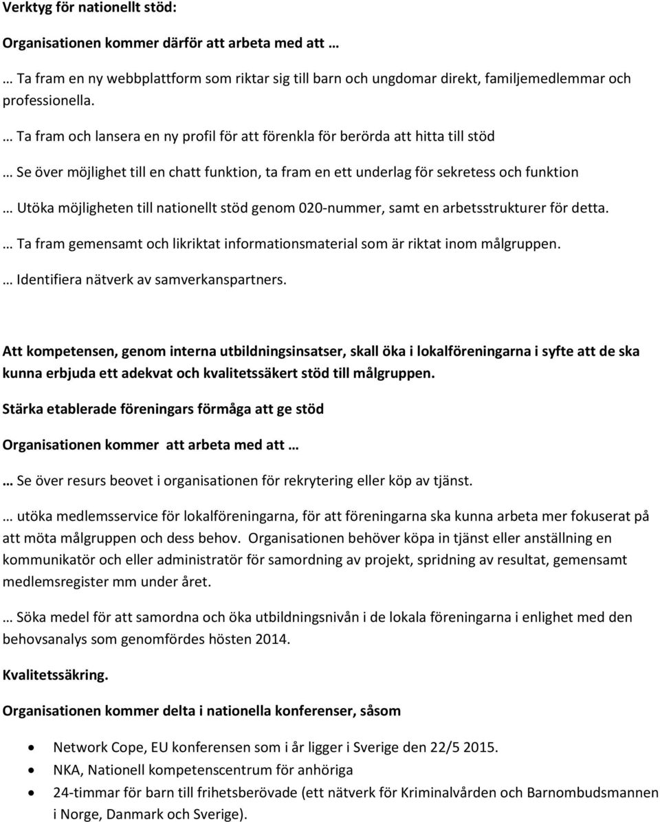 nationellt stöd genom 020-nummer, samt en arbetsstrukturer för detta. Ta fram gemensamt och likriktat informationsmaterial som är riktat inom målgruppen. Identifiera nätverk av samverkanspartners.