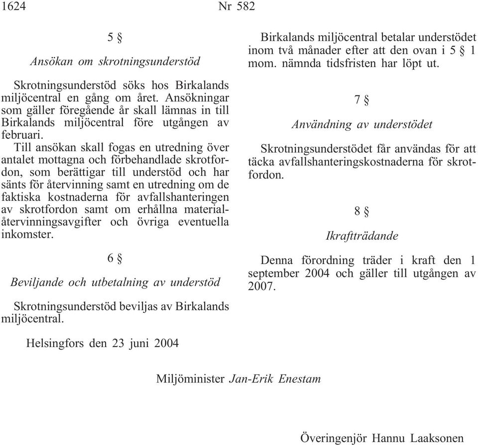 Till ansökan skall fogas en utredning över antalet mottagna och förbehandlade skrotfordon, som berättigar till understöd och har sänts för återvinning samt en utredning om de faktiska kostnaderna för