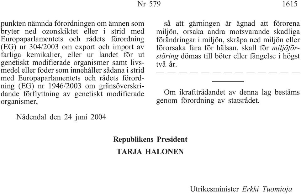 förflyttning av genetiskt modifierade organismer, så att gärningen är ägnad att förorena miljön, orsaka andra motsvarande skadliga förändringar i miljön, skräpa ned miljön eller förorsaka fara för