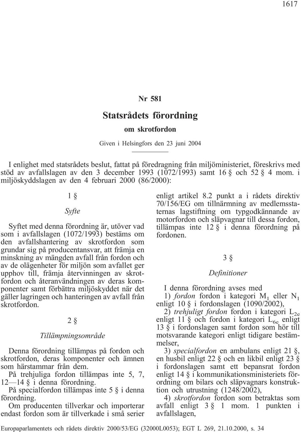 i miljöskyddslagen av den 4 februari 2000 (86/2000): 1 Syfte Syftet med denna förordning är, utöver vad som i avfallslagen (1072/1993) bestäms om den avfallshantering av skrotfordon som grundar sig