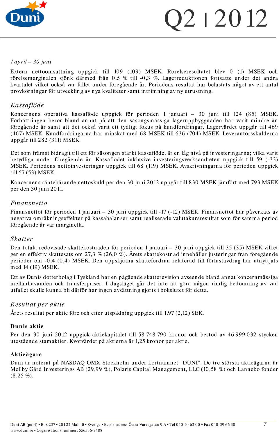 Periodens resultat har belastats något av ett antal provkörningar för utveckling av nya kvaliteter samt intrimning av ny utrustning.