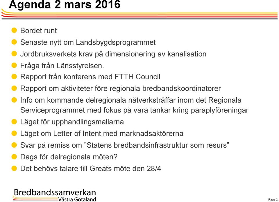 inom det Regionala Serviceprogrammet med fokus på våra tankar kring paraplyföreningar Läget för upphandlingsmallarna Läget om Letter of Intent med