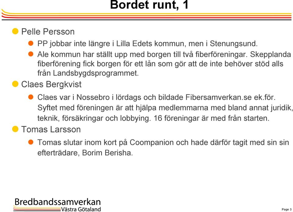 Claes Bergkvist Claes var i Nossebro i lördags och bildade Fibersamverkan.se ek.för.