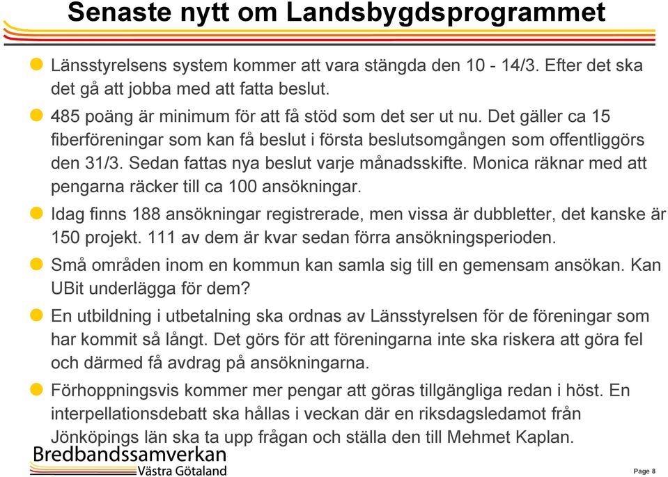 Sedan fattas nya beslut varje månadsskifte. Monica räknar med att pengarna räcker till ca 100 ansökningar. Idag finns 188 ansökningar registrerade, men vissa är dubbletter, det kanske är 150 projekt.