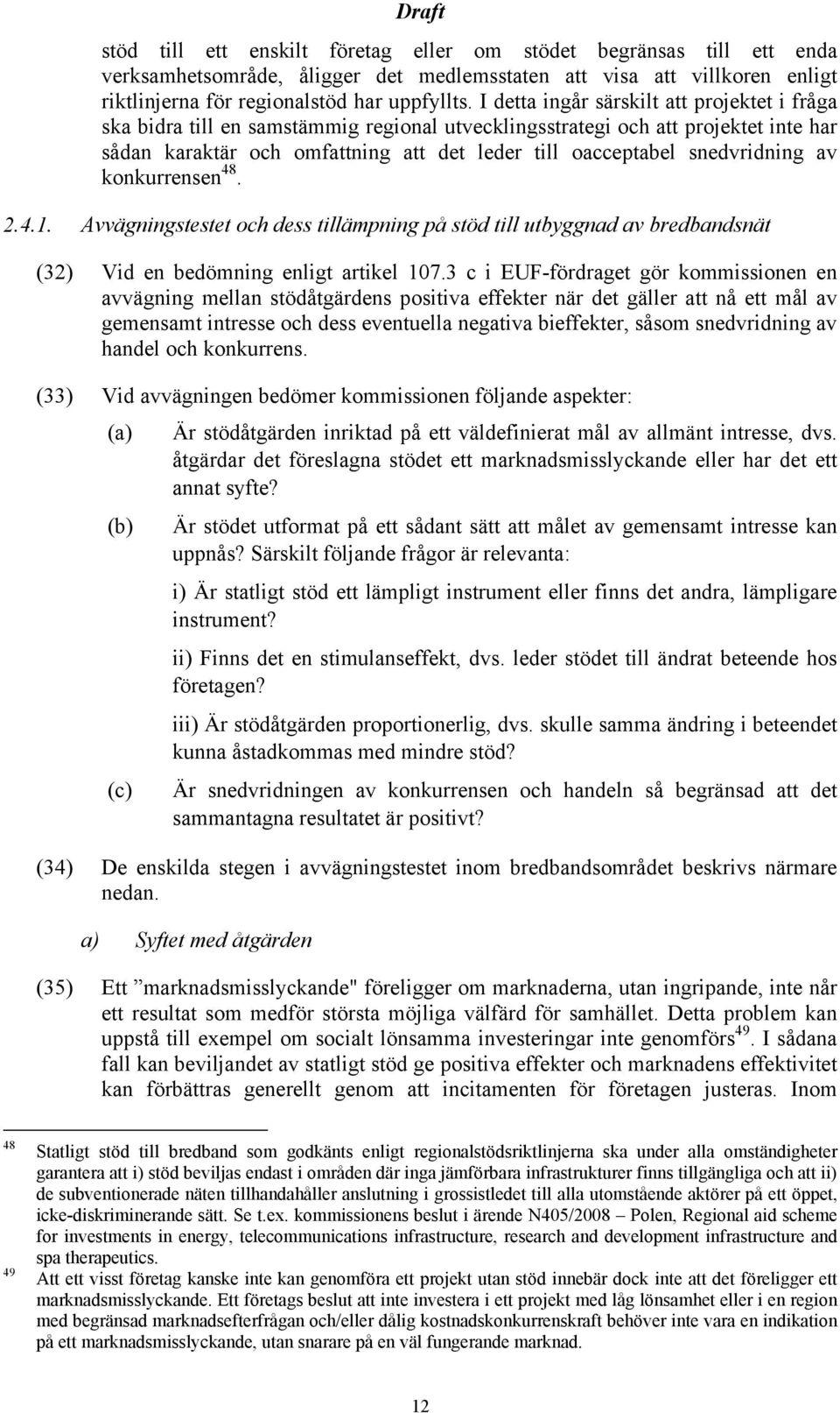 snedvridning av konkurrensen 48. 2.4.1. Avvägningstestet och dess tillämpning på stöd till utbyggnad av bredbandsnät (32) Vid en bedömning enligt artikel 107.