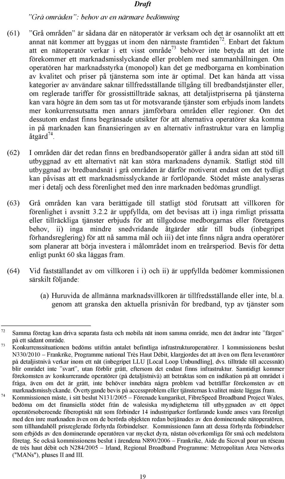 Om operatören har marknadsstyrka (monopol) kan det ge medborgarna en kombination av kvalitet och priser på tjänsterna som inte är optimal.