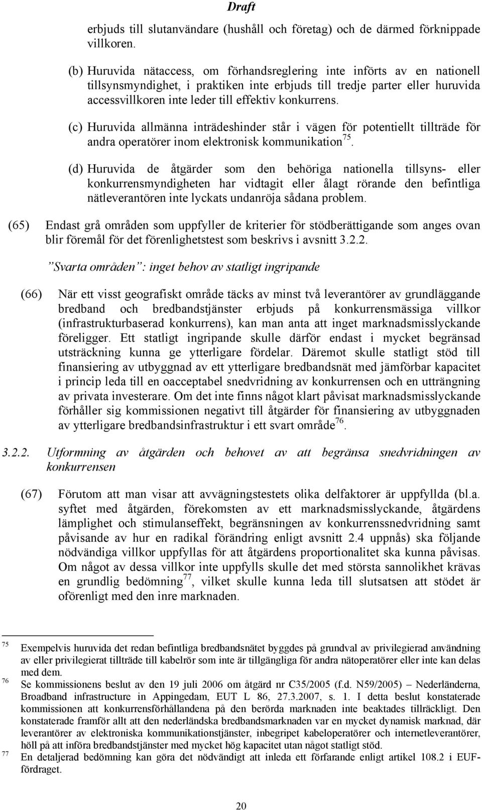 konkurrens. (c) Huruvida allmänna inträdeshinder står i vägen för potentiellt tillträde för andra operatörer inom elektronisk kommunikation 75.