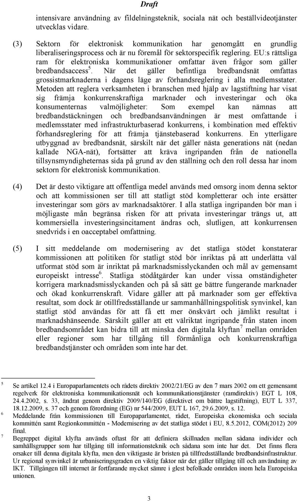 EU:s rättsliga ram för elektroniska kommunikationer omfattar även frågor som gäller bredbandsaccess 5.