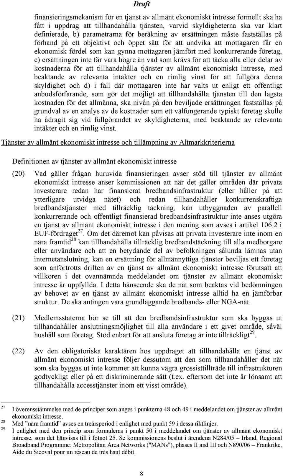 företag, c) ersättningen inte får vara högre än vad som krävs för att täcka alla eller delar av kostnaderna för att tillhandahålla tjänster av allmänt ekonomiskt intresse, med beaktande av relevanta