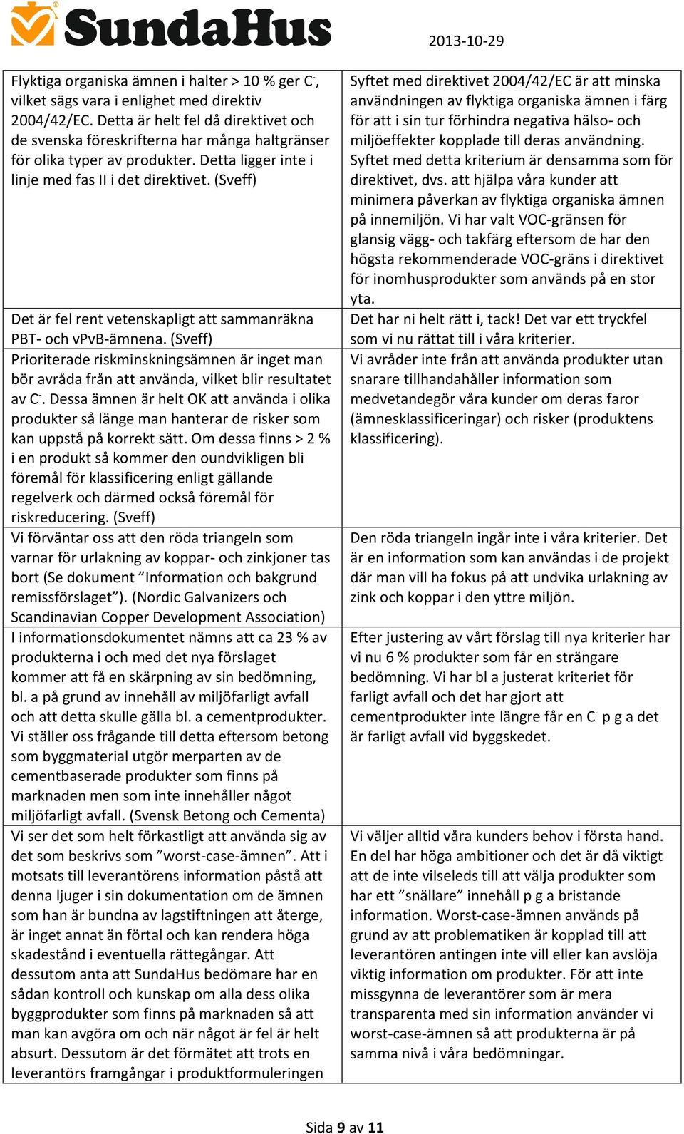 (Sveff) Det är fel rent vetenskapligt att sammanräkna PBT- och vpvb-ämnena. (Sveff) Prioriterade riskminskningsämnen är inget man bör avråda från att använda, vilket blir resultatet av C -.