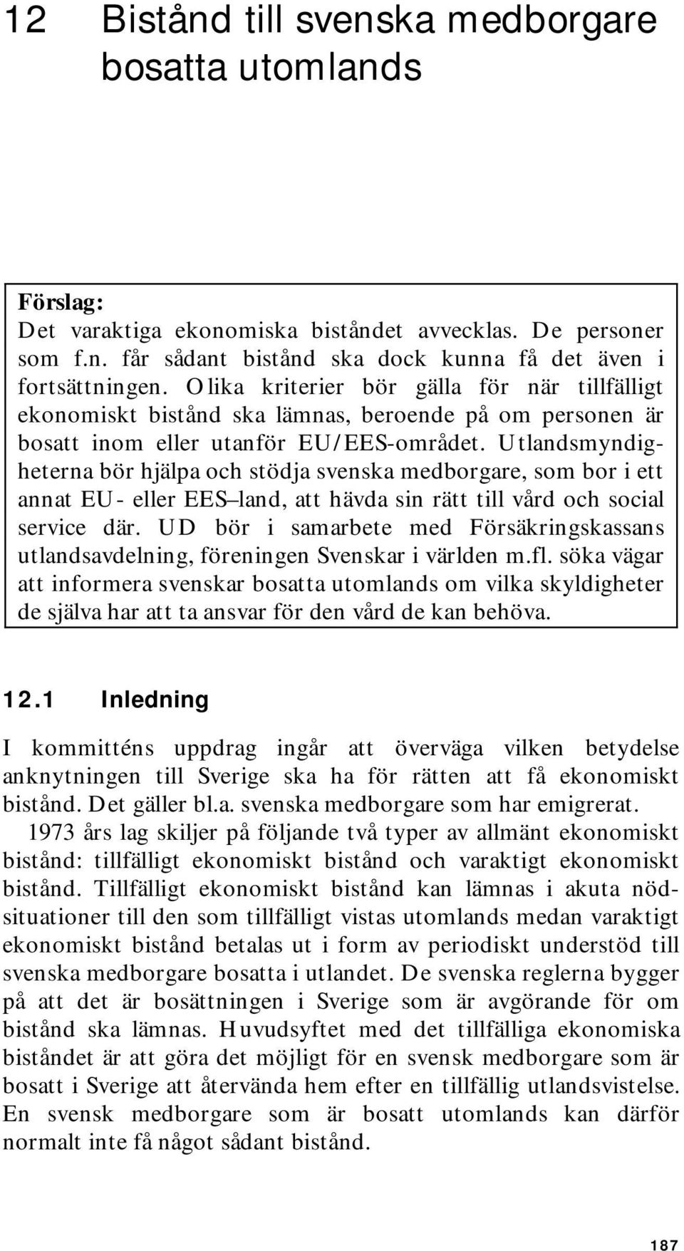 Utlandsmyndigheterna bör hjälpa och stödja svenska medborgare, som bor i ett annat EU- eller EES land, att hävda sin rätt till vård och social service där.