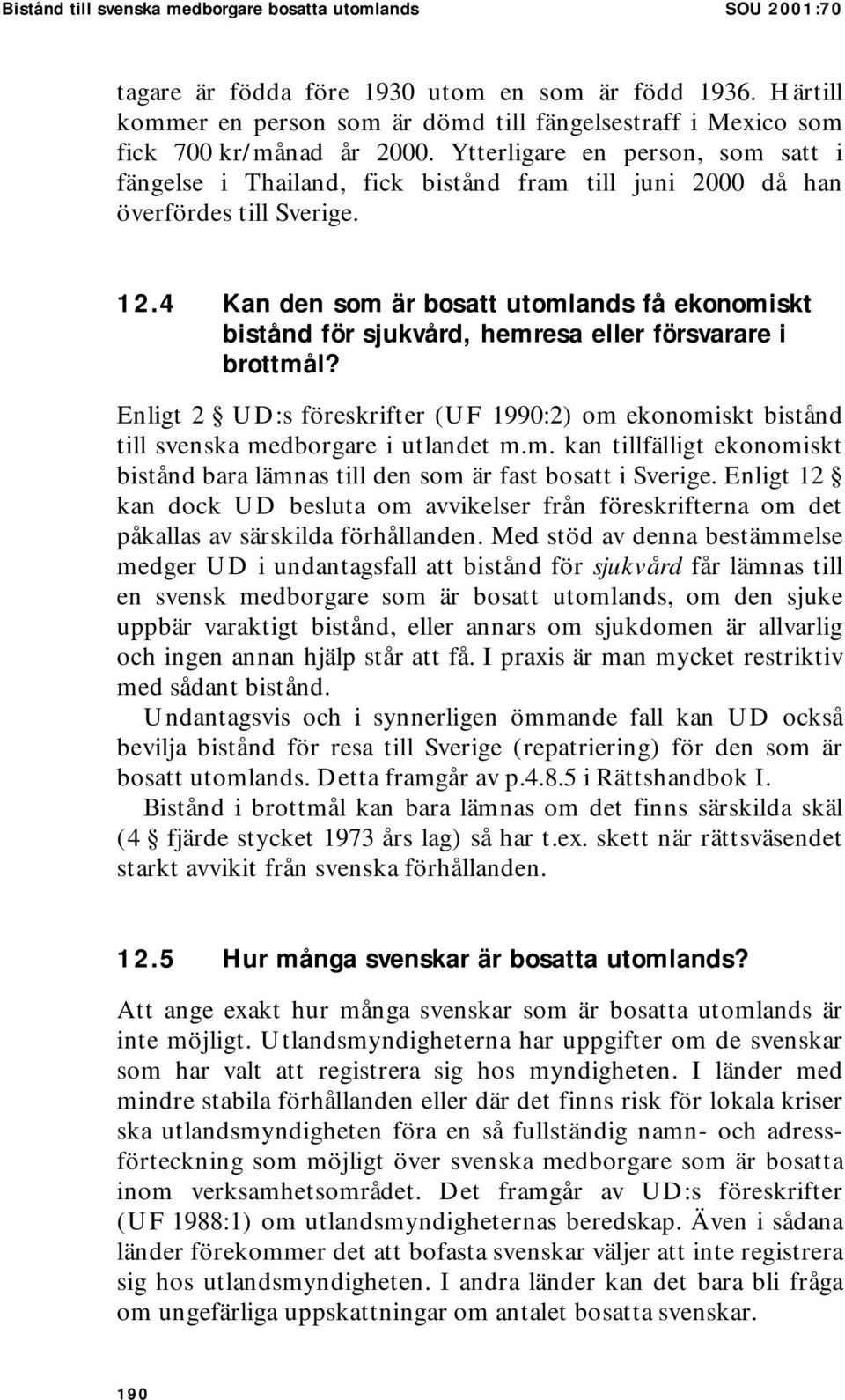 Ytterligare en person, som satt i fängelse i Thailand, fick bistånd fram till juni 2000 då han överfördes till Sverige. 12.