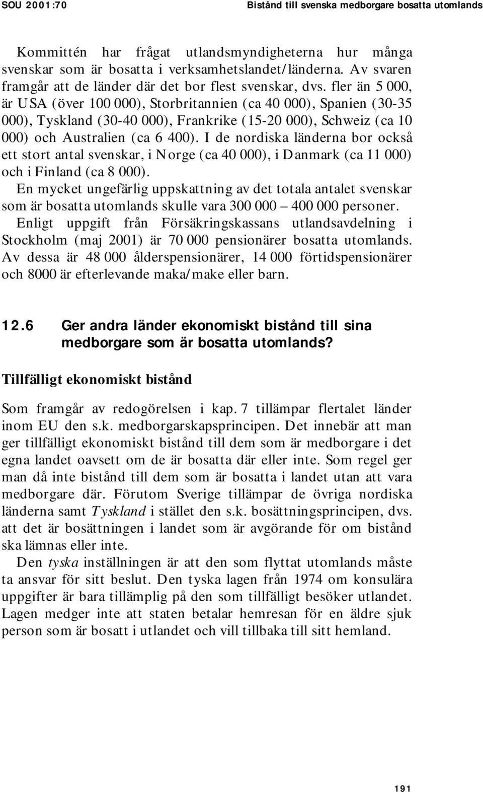 fler än 5 000, är USA (över 100 000), Storbritannien (ca 40 000), Spanien (30-35 000), Tyskland (30-40 000), Frankrike (15-20 000), Schweiz (ca 10 000) och Australien (ca 6 400).