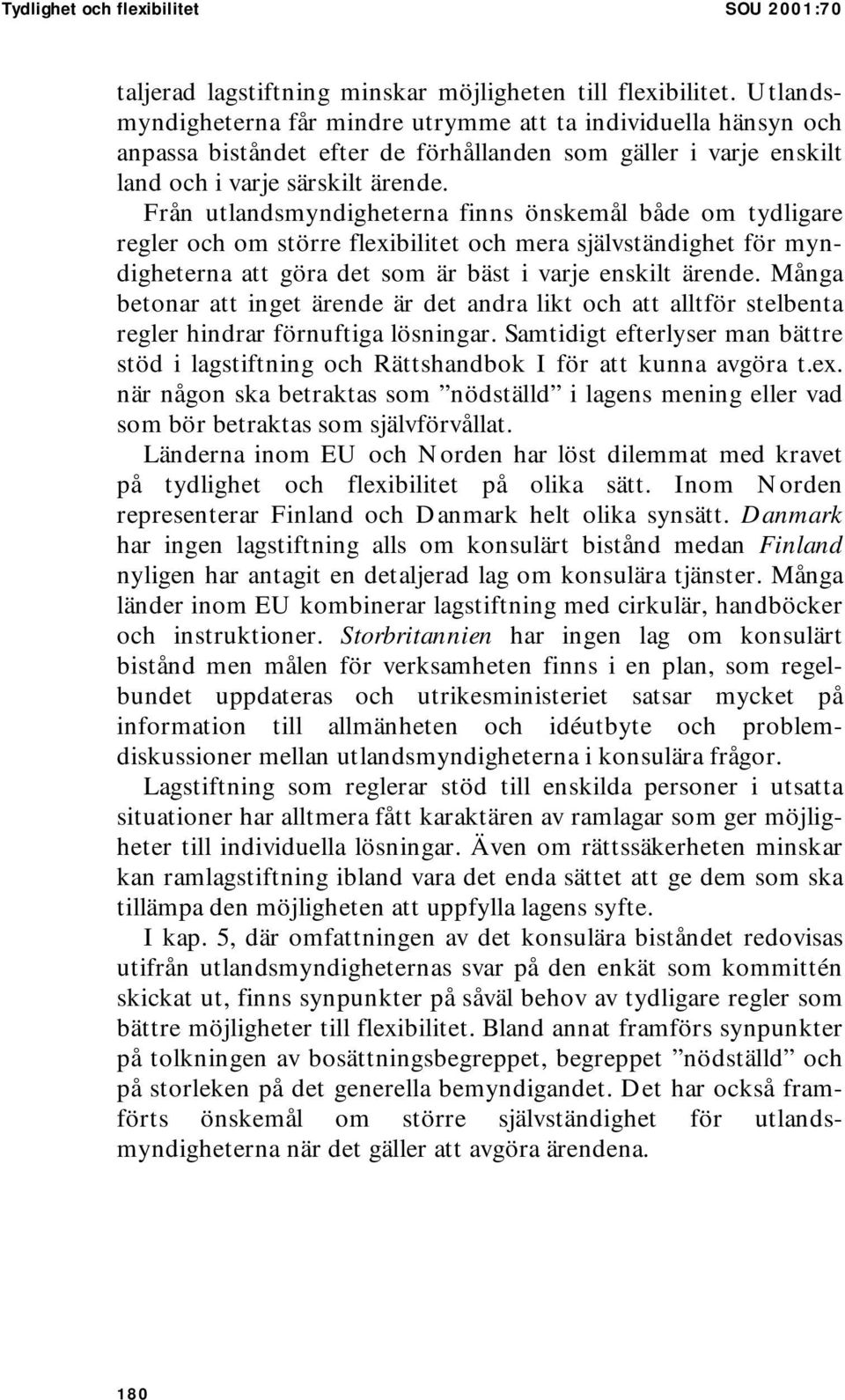 Från utlandsmyndigheterna finns önskemål både om tydligare regler och om större flexibilitet och mera självständighet för myndigheterna att göra det som är bäst i varje enskilt ärende.