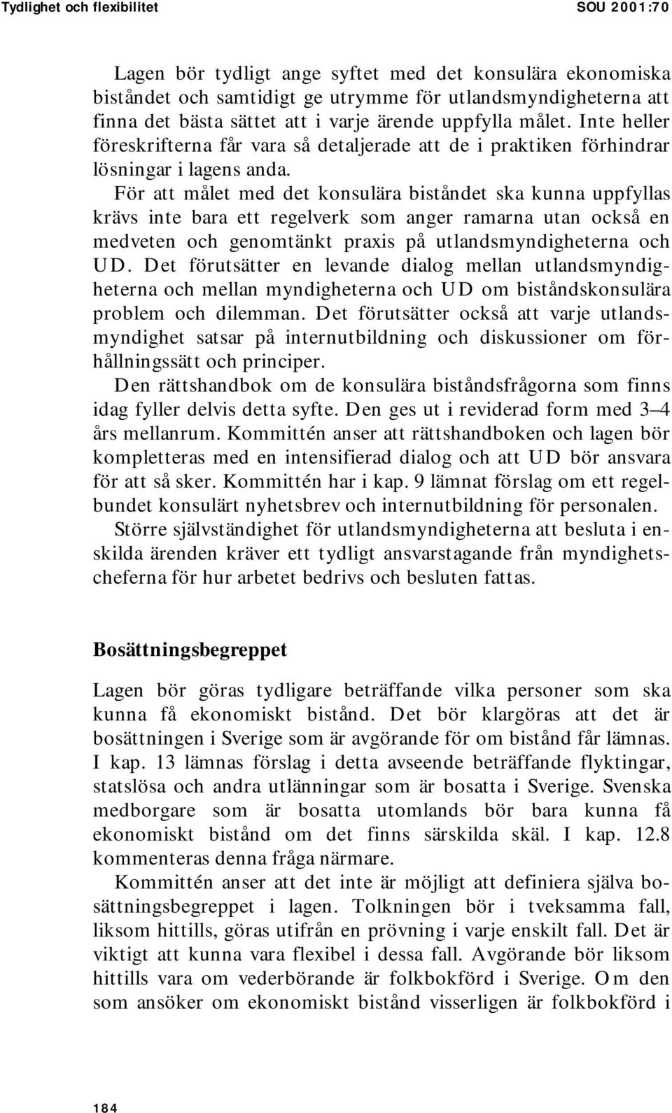 För att målet med det konsulära biståndet ska kunna uppfyllas krävs inte bara ett regelverk som anger ramarna utan också en medveten och genomtänkt praxis på utlandsmyndigheterna och UD.