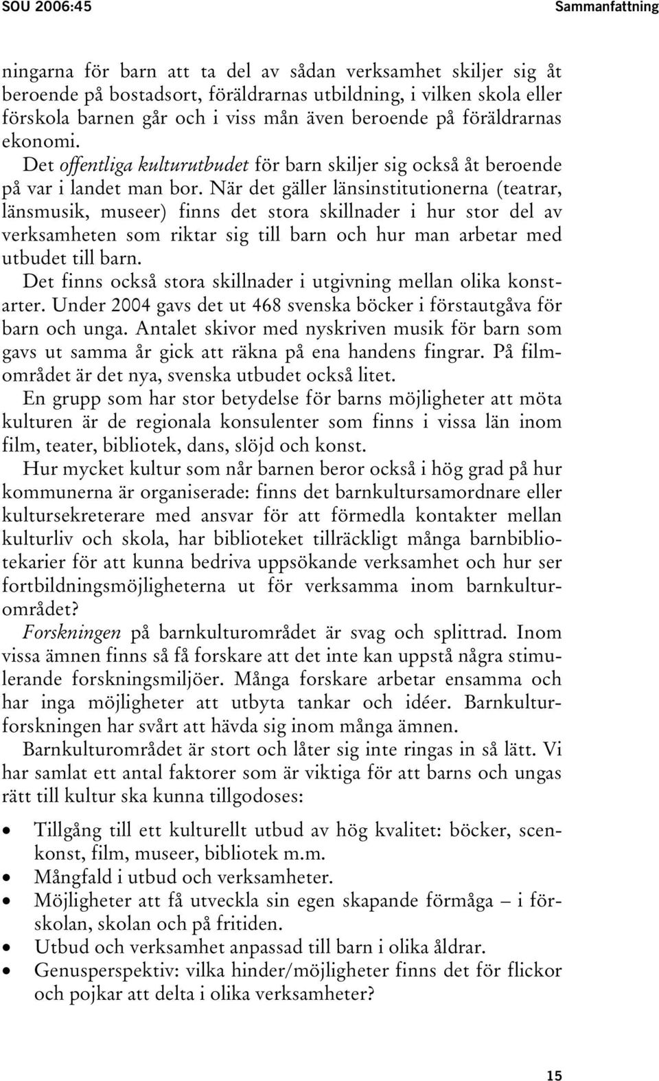 När det gäller länsinstitutionerna (teatrar, länsmusik, museer) finns det stora skillnader i hur stor del av verksamheten som riktar sig till barn och hur man arbetar med utbudet till barn.