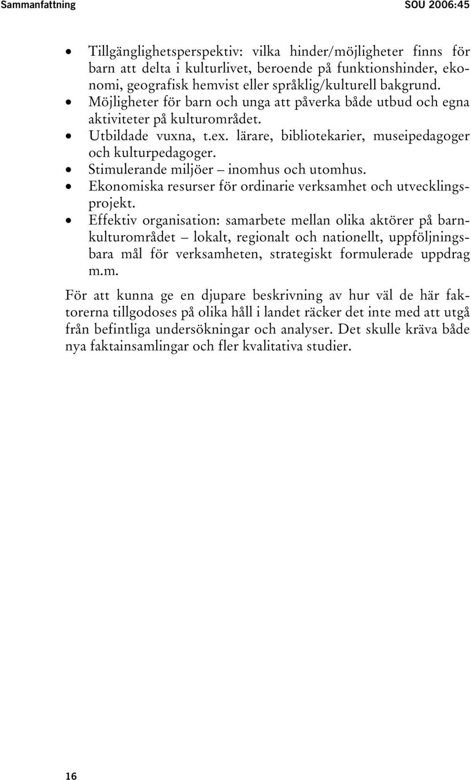 lärare, bibliotekarier, museipedagoger och kulturpedagoger. Stimulerande miljöer inomhus och utomhus. Ekonomiska resurser för ordinarie verksamhet och utvecklingsprojekt.