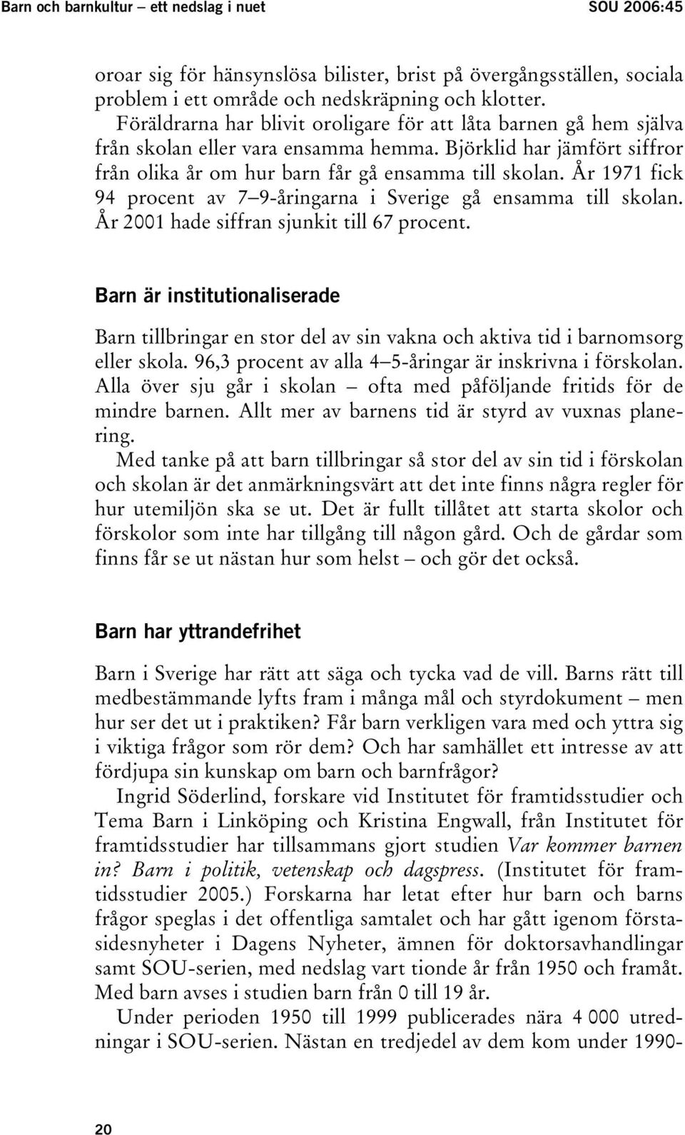 År 1971 fick 94 procent av 7 9-åringarna i Sverige gå ensamma till skolan. År 2001 hade siffran sjunkit till 67 procent.