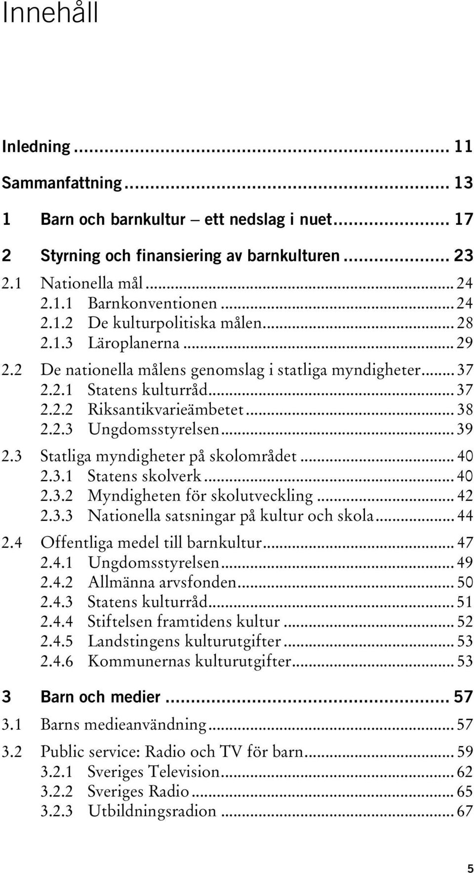 3 Statliga myndigheter på skolområdet... 40 2.3.1 Statens skolverk... 40 2.3.2 Myndigheten för skolutveckling... 42 2.3.3 Nationella satsningar på kultur och skola... 44 2.