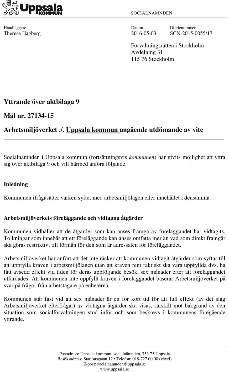 Uppsala kommun angående utdömande av vite Socialnämnden i Uppsala kommun (fortsättningsvis kommunen) har givits möjlighet att yttra sig över aktbilaga 9 och vill härmed anföra följande.