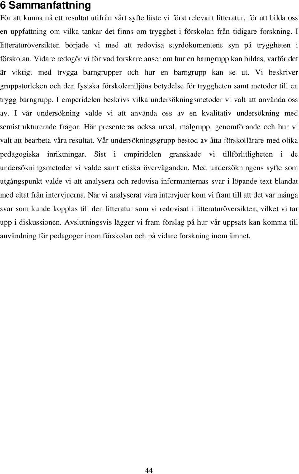 Vidare redogör vi för vad forskare anser om hur en barngrupp kan bildas, varför det är viktigt med trygga barngrupper och hur en barngrupp kan se ut.