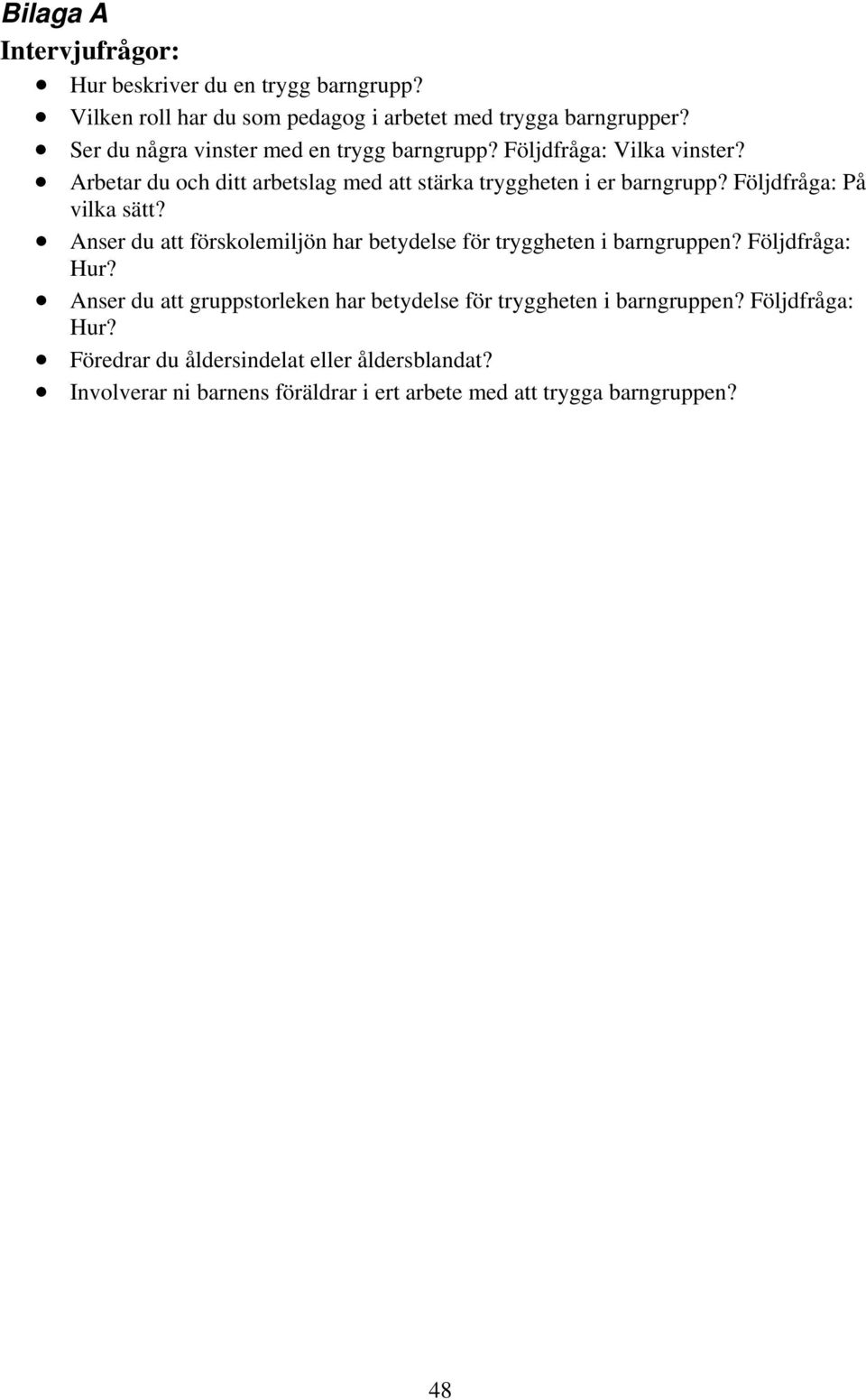 Följdfråga: På vilka sätt? Anser du att förskolemiljön har betydelse för tryggheten i barngruppen? Följdfråga: Hur?