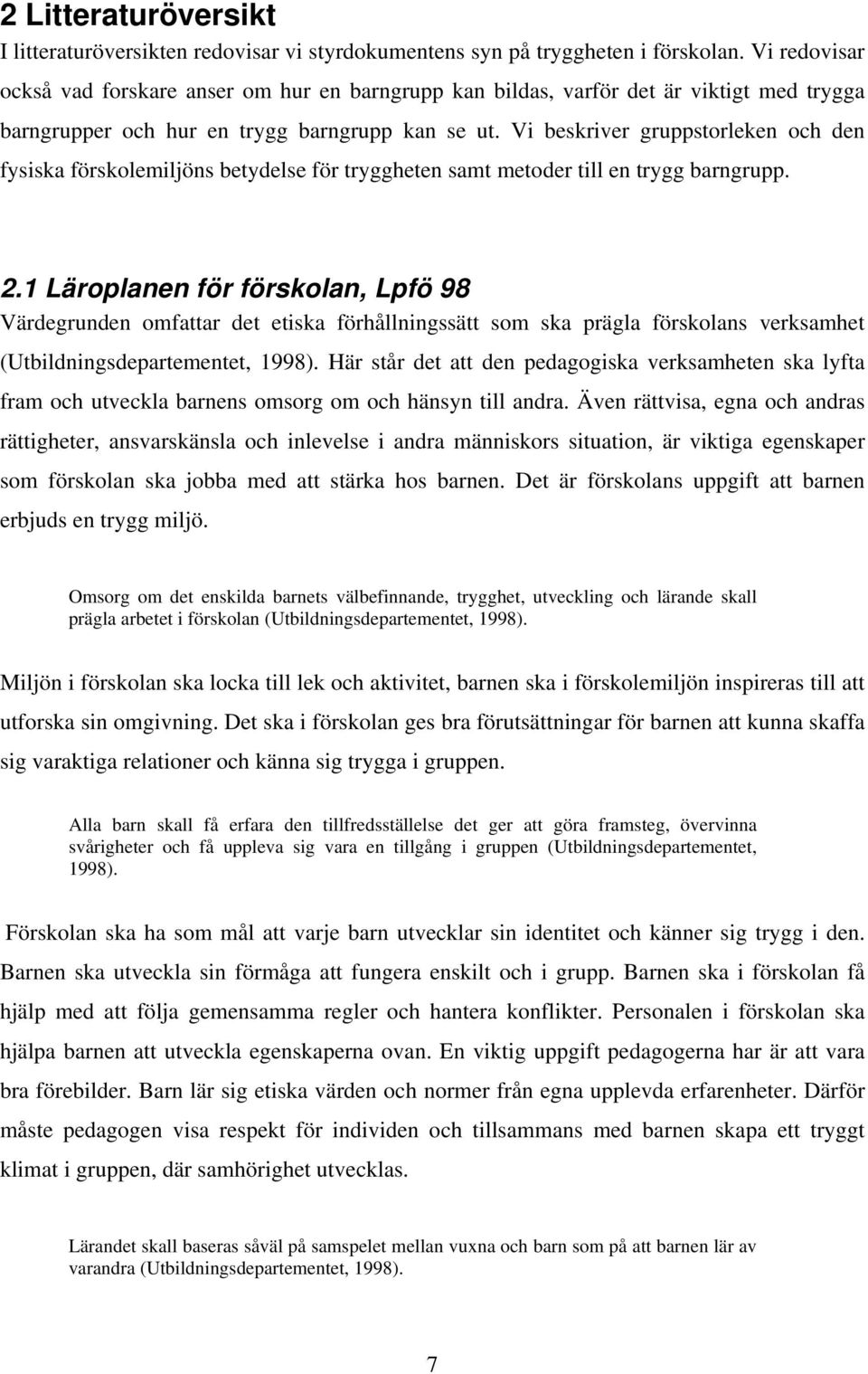 Vi beskriver gruppstorleken och den fysiska förskolemiljöns betydelse för tryggheten samt metoder till en trygg barngrupp. 2.