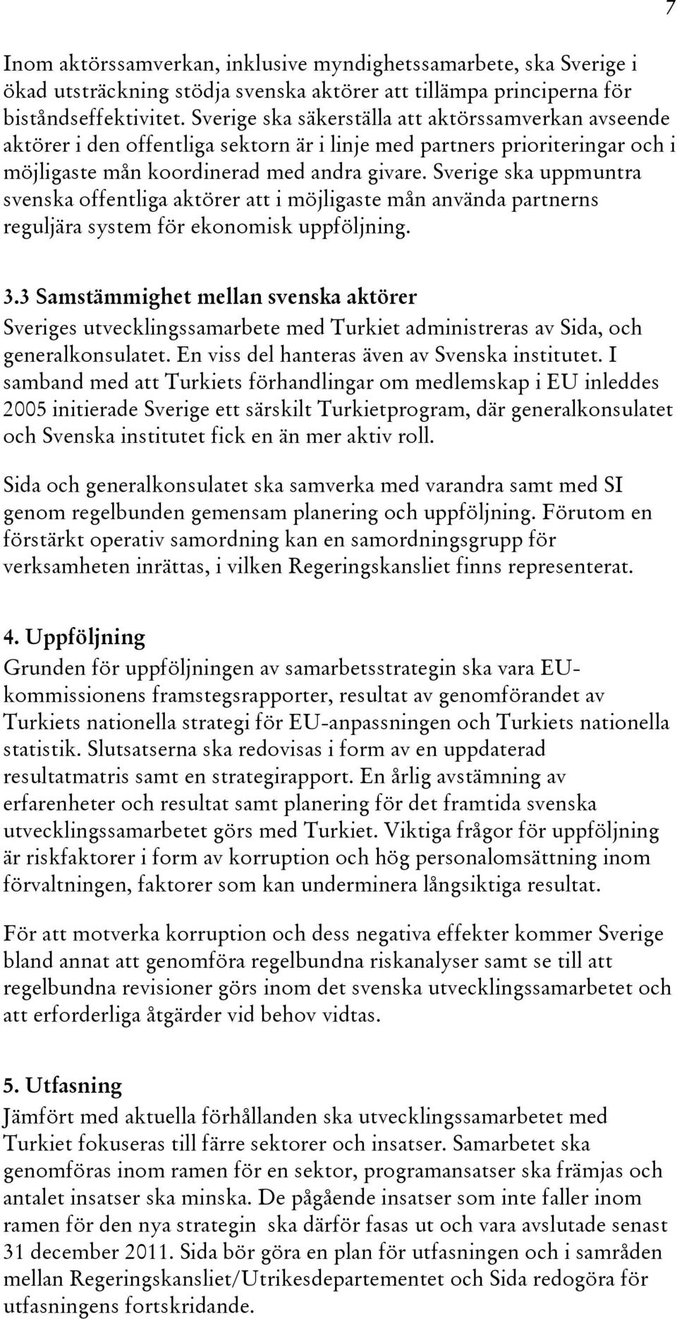 Sverige ska uppmuntra svenska offentliga aktörer att i möjligaste mån använda partnerns reguljära system för ekonomisk uppföljning. 7 3.