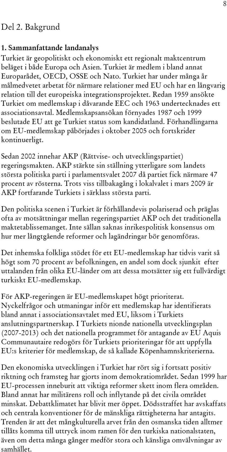 Turkiet har under många år målmedvetet arbetat för närmare relationer med EU och har en långvarig relation till det europeiska integrationsprojektet.