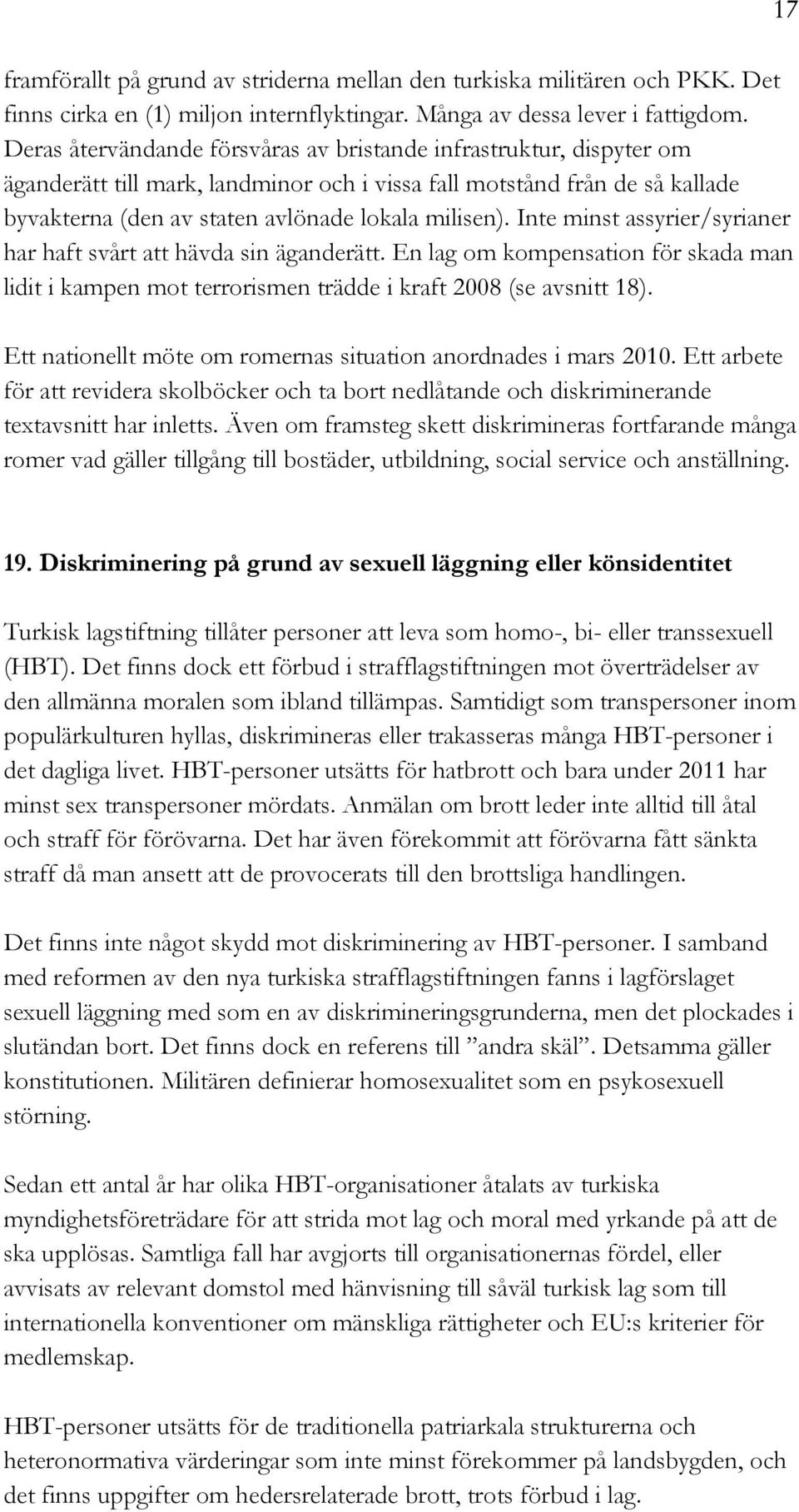 Inte minst assyrier/syrianer har haft svårt att hävda sin äganderätt. En lag om kompensation för skada man lidit i kampen mot terrorismen trädde i kraft 2008 (se avsnitt 18).