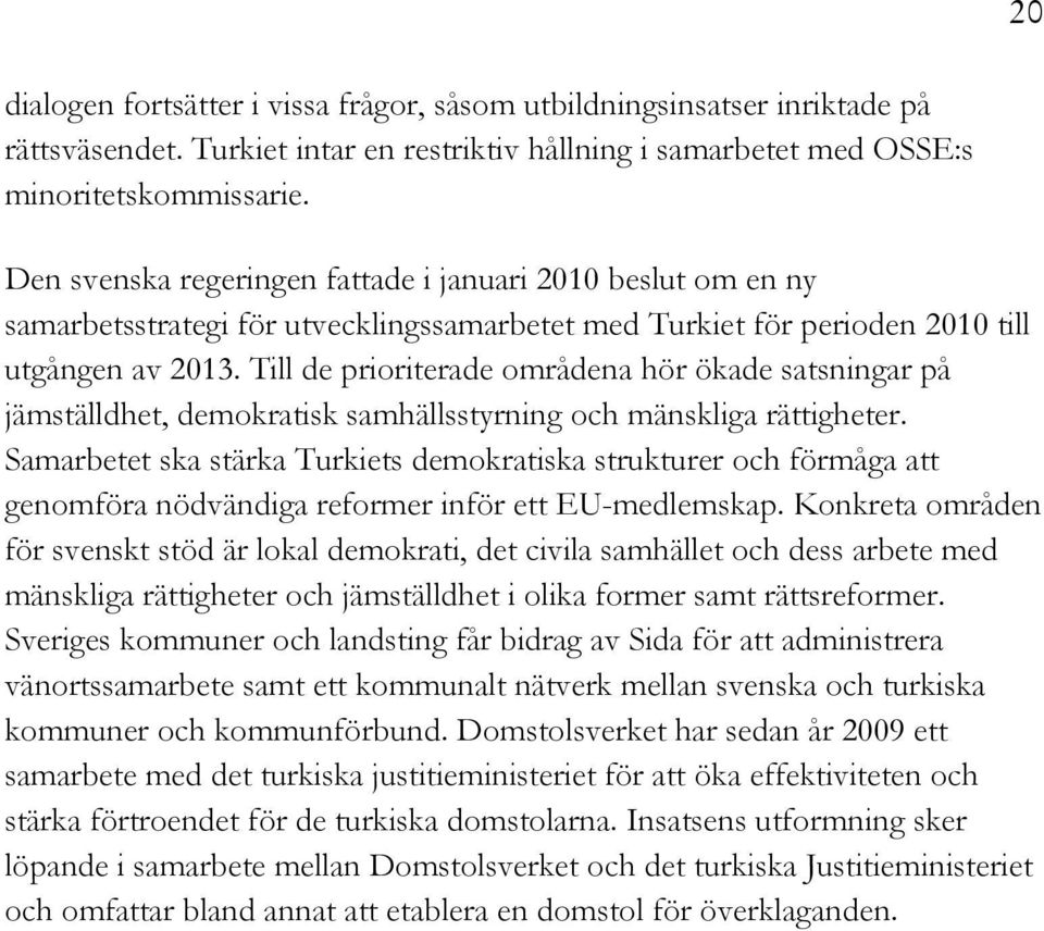 Till de prioriterade områdena hör ökade satsningar på jämställdhet, demokratisk samhällsstyrning och mänskliga rättigheter.