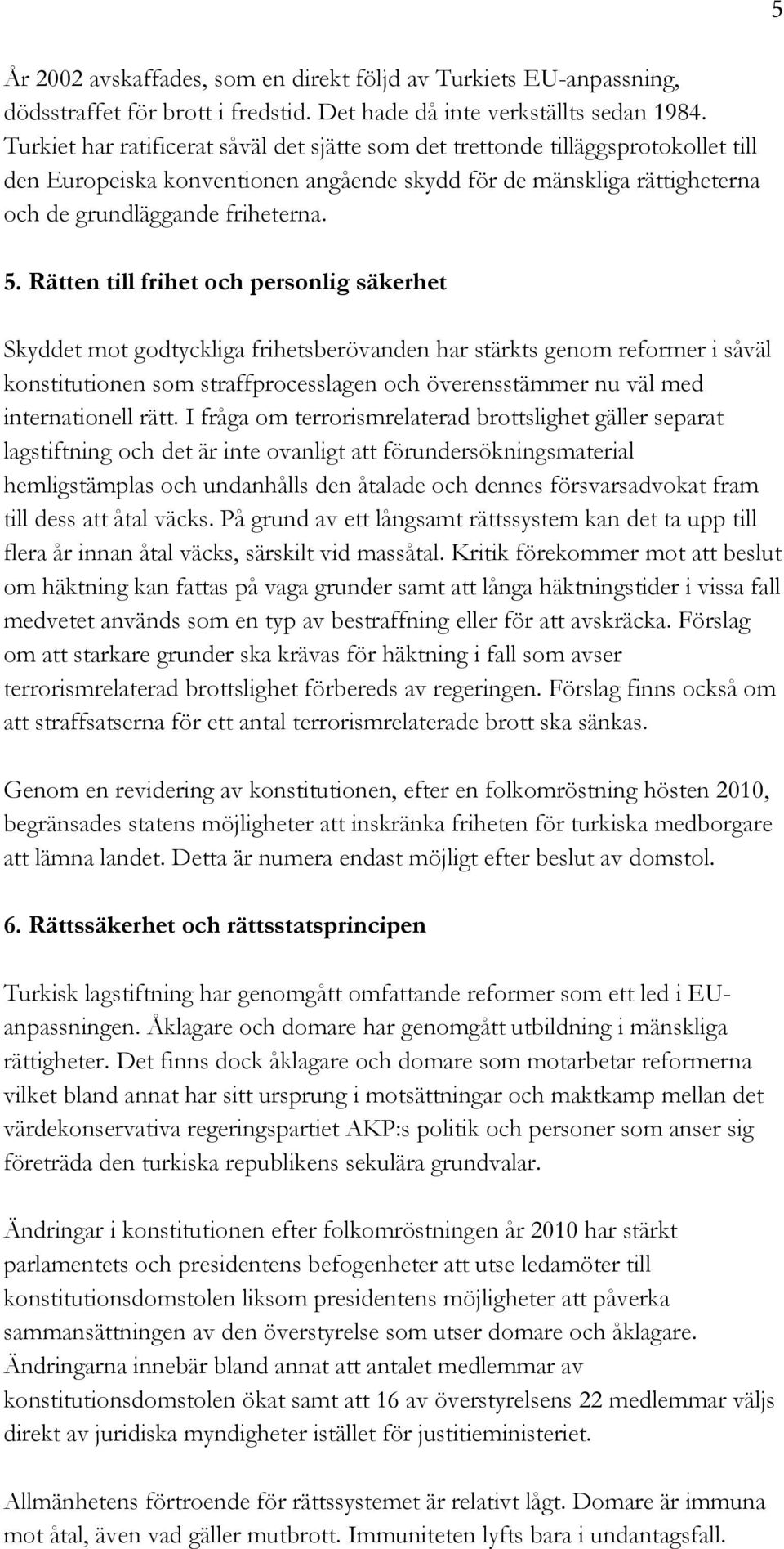 Rätten till frihet och personlig säkerhet Skyddet mot godtyckliga frihetsberövanden har stärkts genom reformer i såväl konstitutionen som straffprocesslagen och överensstämmer nu väl med