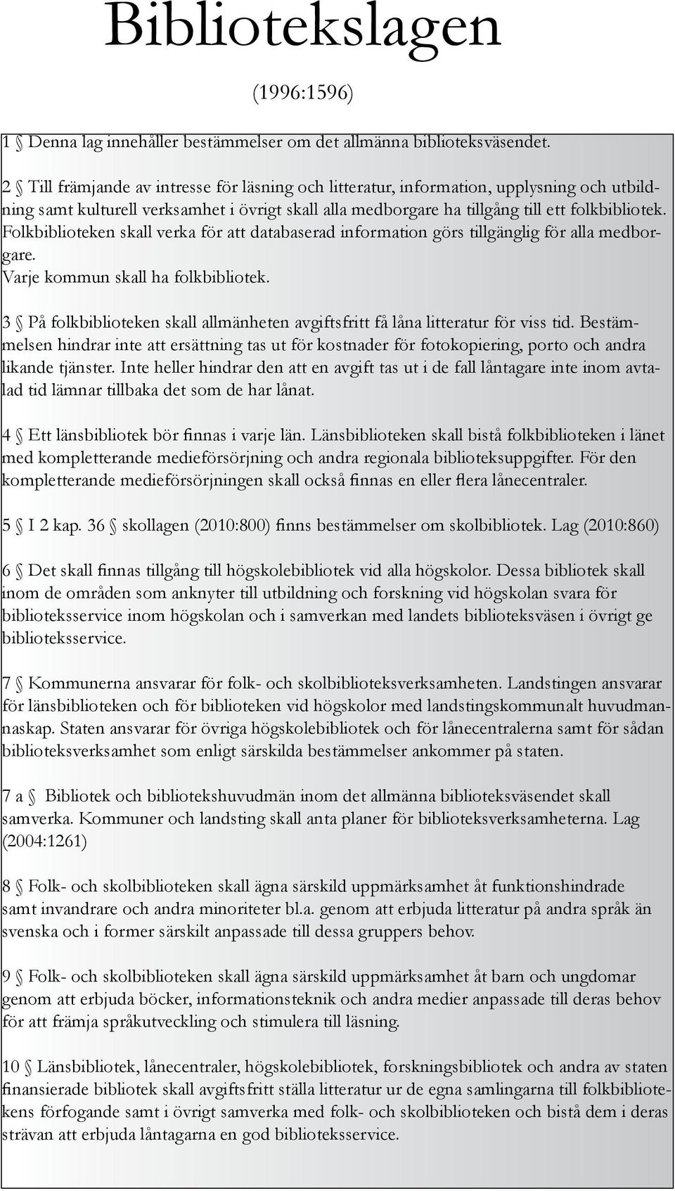 Folkbiblioteken skall verka för att databaserad information görs tillgänglig för alla medborgare. Varje kommun skall ha folkbibliotek.