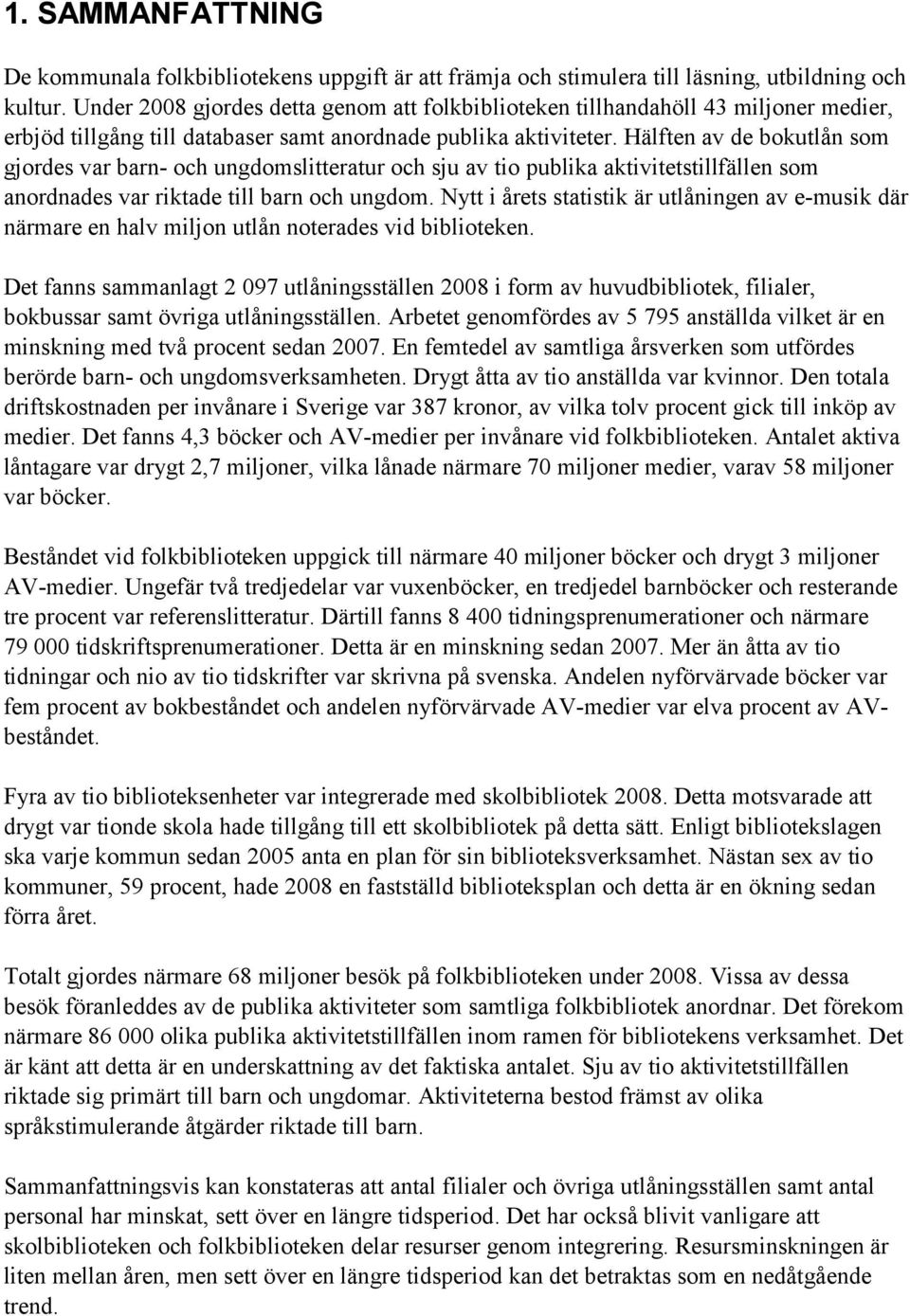 Hälften av de bokutlån som gjordes var barn- och ungdomslitteratur och sju av tio publika aktivitetstillfällen som anordnades var riktade till barn och ungdom.