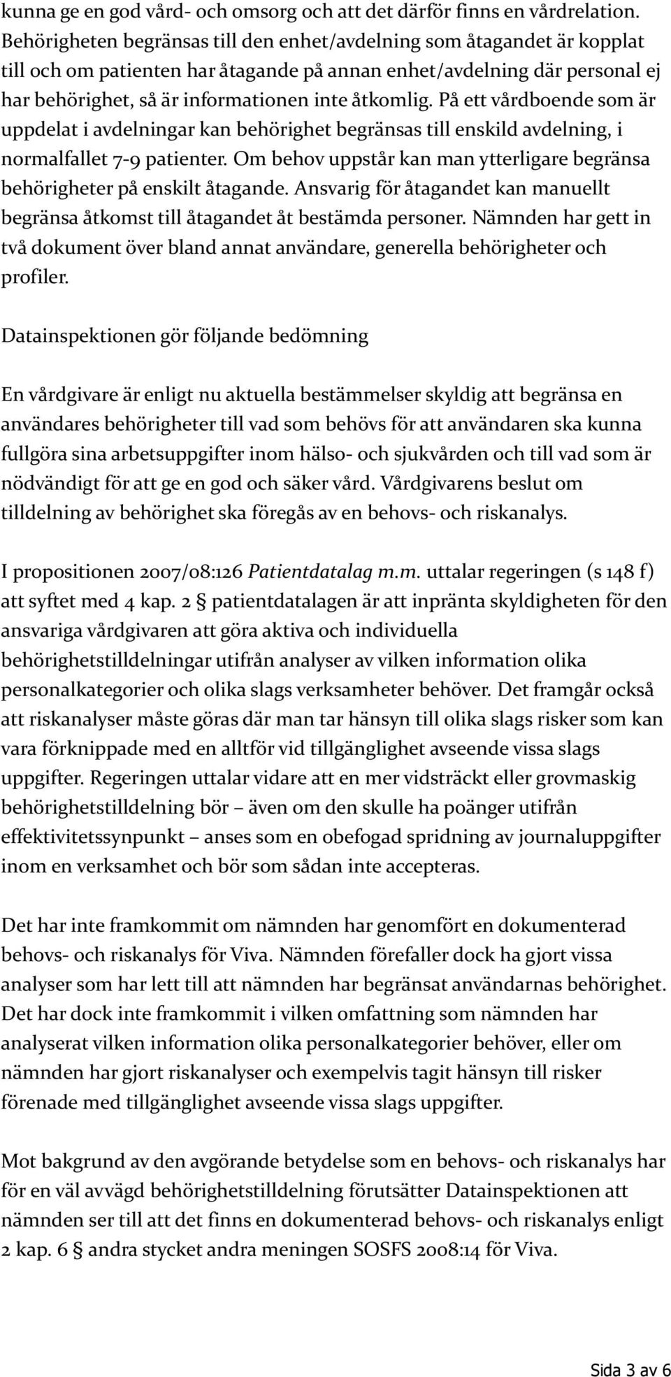 På ett vårdboende som är uppdelat i avdelningar kan behörighet begränsas till enskild avdelning, i normalfallet 7-9 patienter.