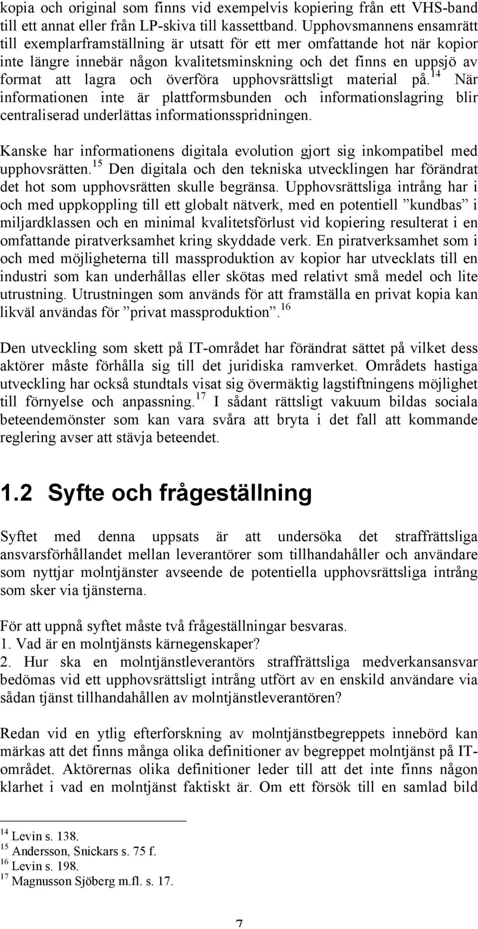 överföra upphovsrättsligt material på. 14 När informationen inte är plattformsbunden och informationslagring blir centraliserad underlättas informationsspridningen.