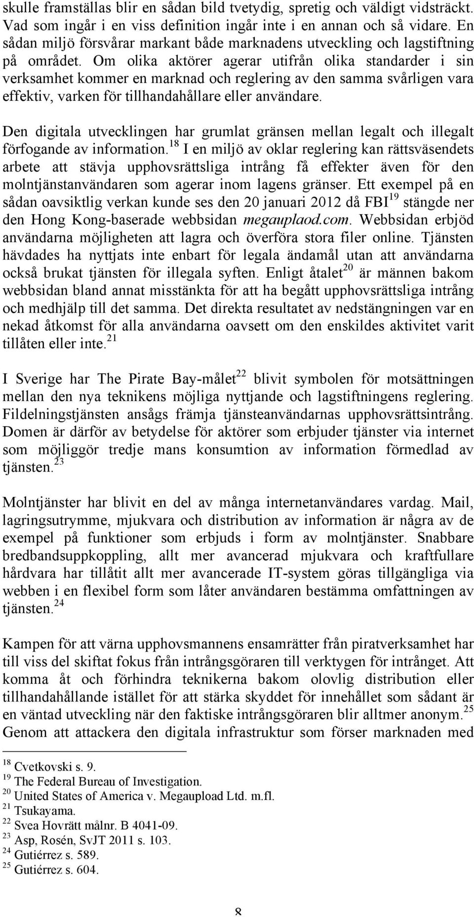 Om olika aktörer agerar utifrån olika standarder i sin verksamhet kommer en marknad och reglering av den samma svårligen vara effektiv, varken för tillhandahållare eller användare.