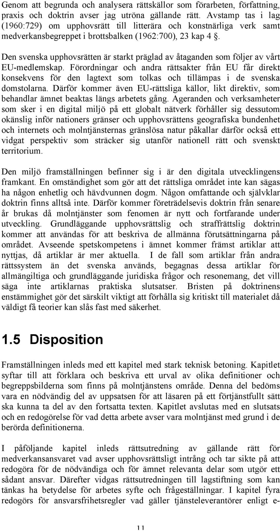 Den svenska upphovsrätten är starkt präglad av åtaganden som följer av vårt EU-medlemskap.