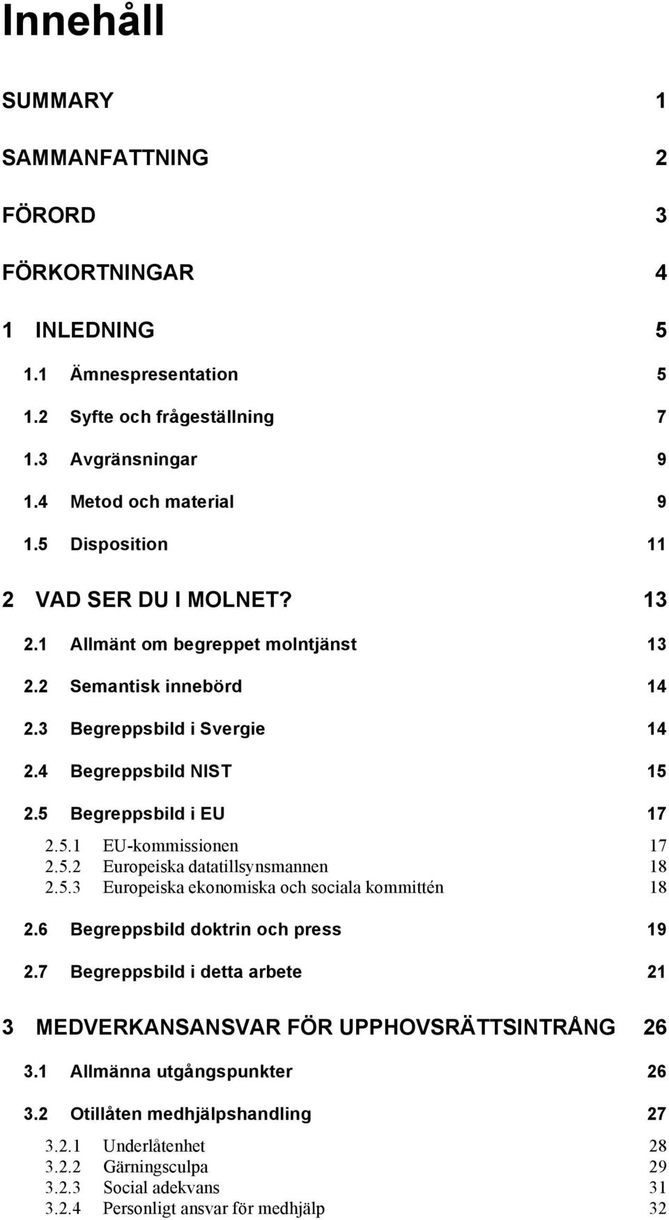 5.2 Europeiska datatillsynsmannen 18 2.5.3 Europeiska ekonomiska och sociala kommittén 18 2.6 Begreppsbild doktrin och press 19 2.