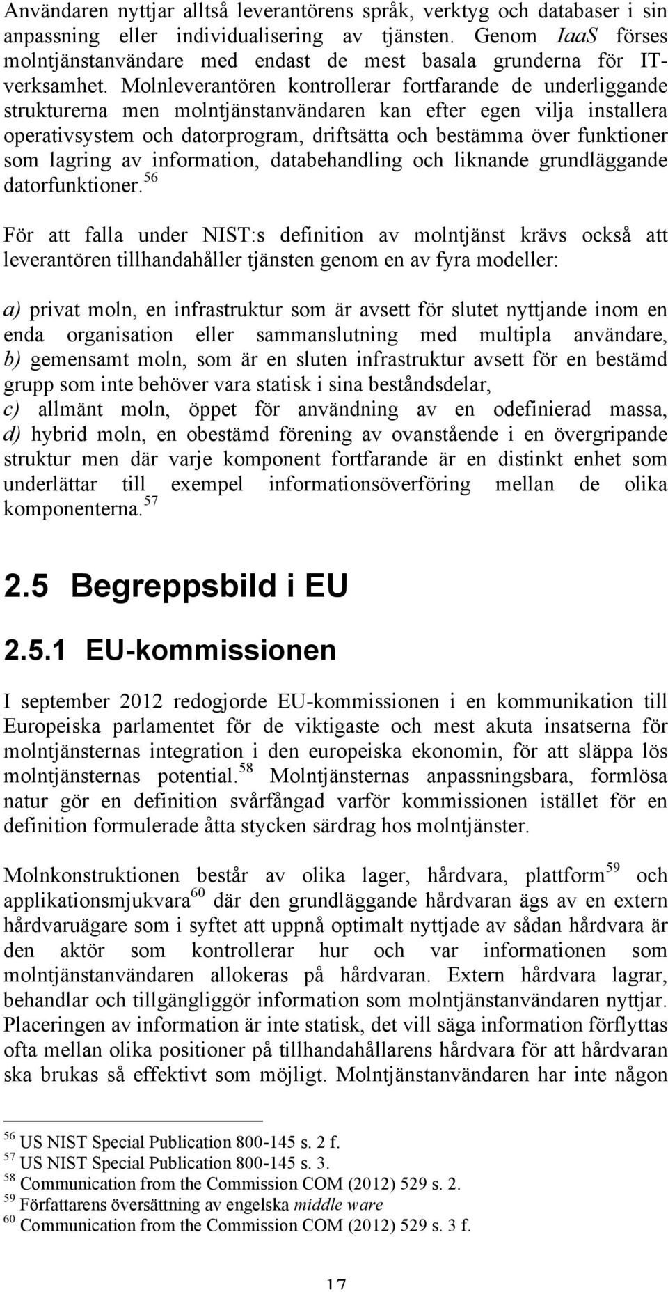 Molnleverantören kontrollerar fortfarande de underliggande strukturerna men molntjänstanvändaren kan efter egen vilja installera operativsystem och datorprogram, driftsätta och bestämma över