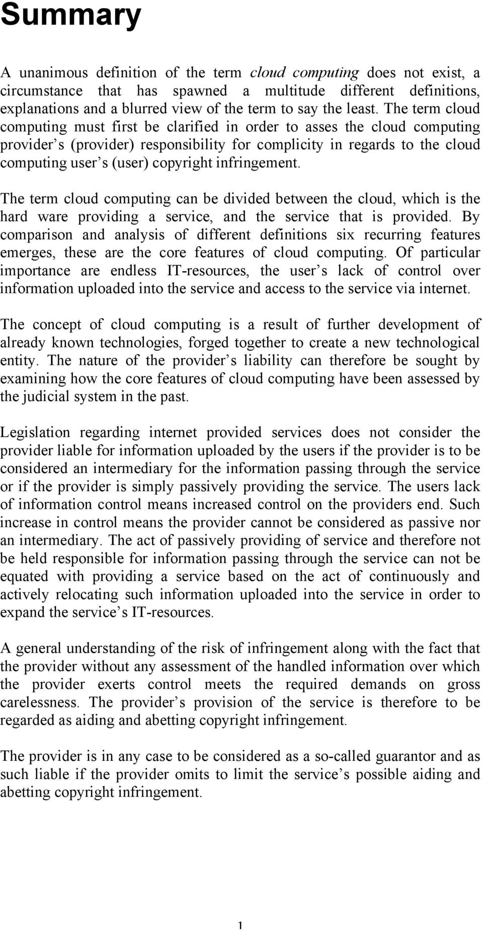 The term cloud computing must first be clarified in order to asses the cloud computing provider s (provider) responsibility for complicity in regards to the cloud computing user s (user) copyright