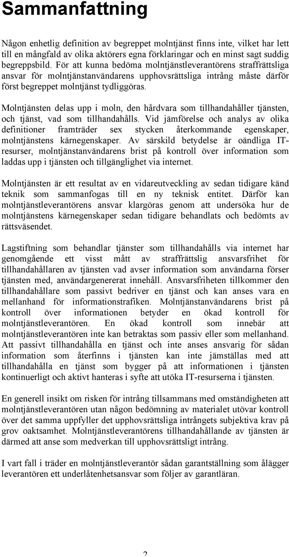 Molntjänsten delas upp i moln, den hårdvara som tillhandahåller tjänsten, och tjänst, vad som tillhandahålls.