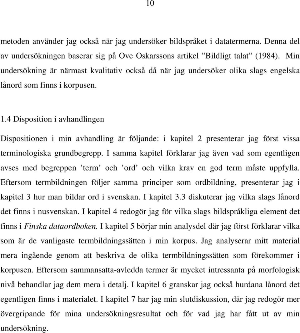 4 Disposition i avhandlingen Dispositionen i min avhandling är följande: i kapitel 2 presenterar jag först vissa terminologiska grundbegrepp.